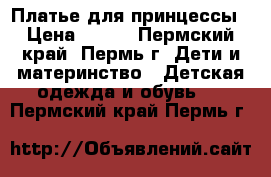 Платье для принцессы › Цена ­ 500 - Пермский край, Пермь г. Дети и материнство » Детская одежда и обувь   . Пермский край,Пермь г.